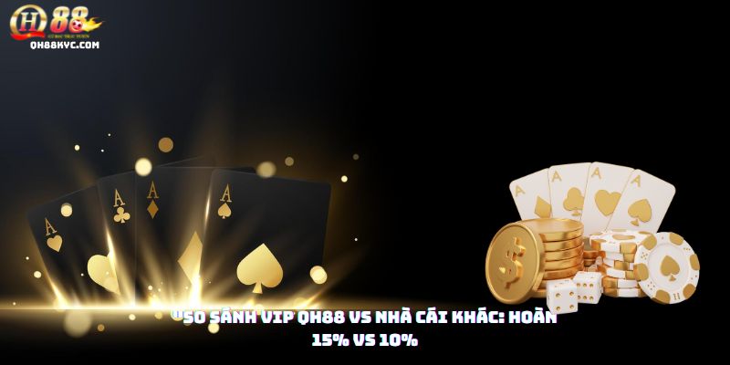 So sánh sự vượt trội của ĐẶC QUYỀN VIP QH88